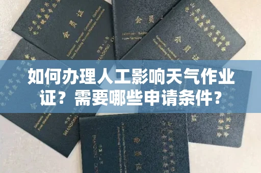 无锡如何办理人工影响天气作业证?需要哪些申请条件?
