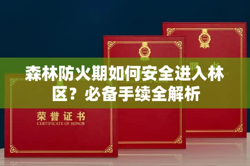 无锡森林防火期如何安全进入林区?必备手续全解析