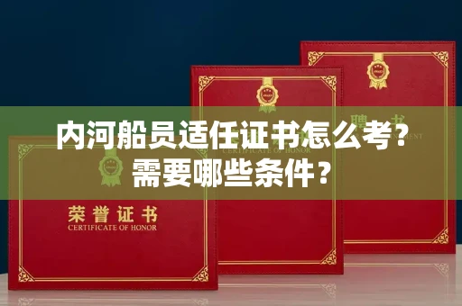 无锡内河船员适任证书怎么考?需要哪些条件?