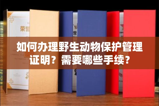 无锡如何办理野生动物保护管理证明?需要哪些手续?