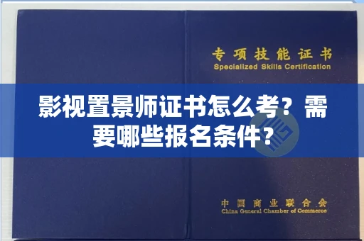 无锡影视置景师证书怎么考?需要哪些报名条件?
