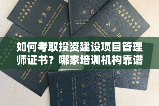 无锡如何考取投资建设项目管理师证书?哪家培训机构靠谱?