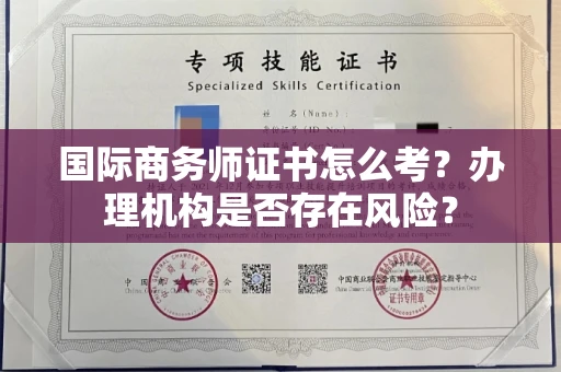 无锡国际商务师证书怎么考?办理机构是否存在风险?