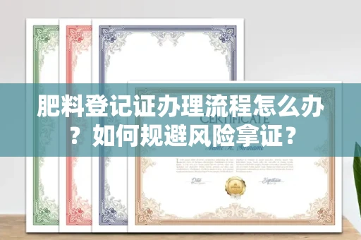 无锡肥料登记证办理流程怎么办?如何规避风险拿证?