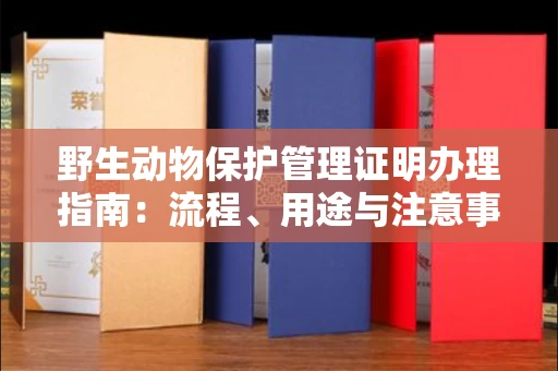 无锡野生动物保护管理证明办理指南:流程、用途与注意事项