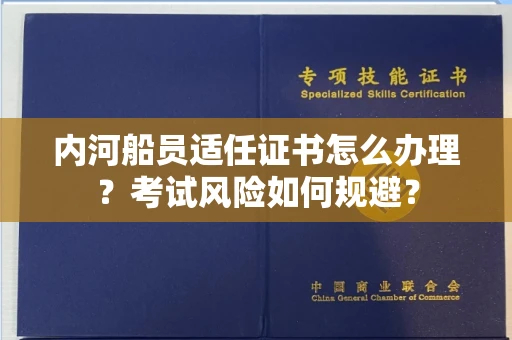 无锡内河船员适任证书怎么办理?考试风险如何规避?