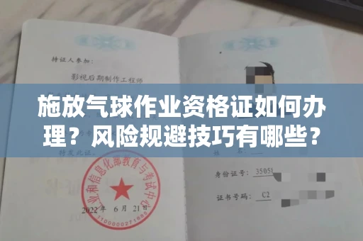 无锡施放气球作业资格证如何办理?风险规避技巧有哪些?