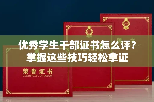 无锡优秀学生干部证书怎么评?掌握这些技巧轻松拿证