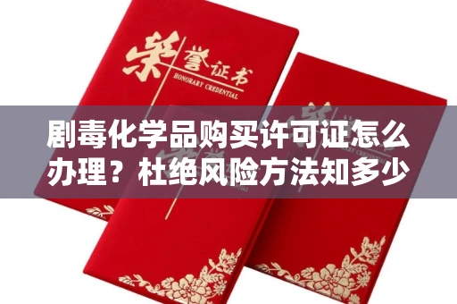 无锡剧毒化学品购买许可证怎么办理?杜绝风险方法知多少?