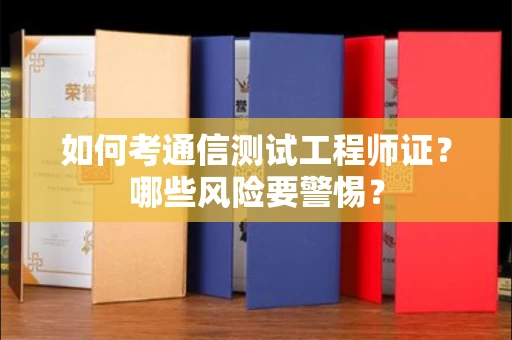 无锡如何考通信测试工程师证?哪些风险要警惕? 无锡如何考通信测试工程师证?哪些风险要警惕?