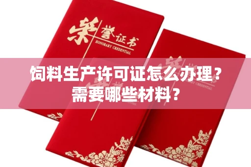 无锡饲料生产许可证怎么办理?需要哪些材料?