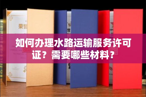 无锡如何办理水路运输服务许可证?需要哪些材料?