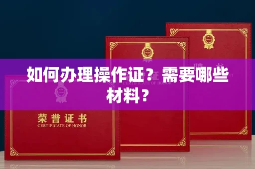 无锡如何办理操作证?需要哪些材料?
