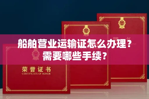无锡船舶营业运输证怎么办理?需要哪些手续?